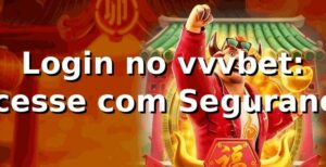 Login no vvvbet: Acesse com Segurança ⭐